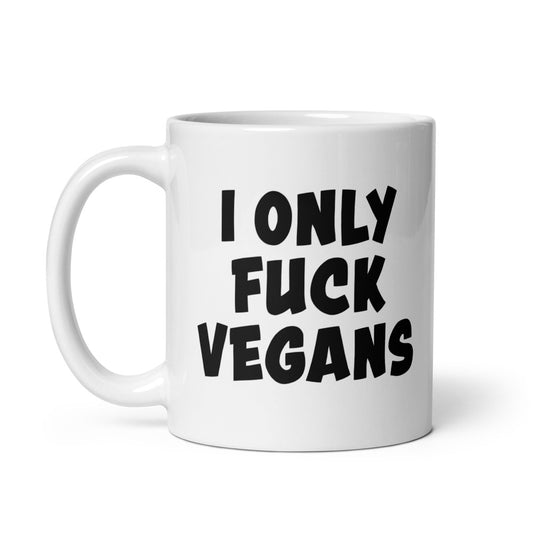 I Only Fuck Vegans - White Glossy Mug